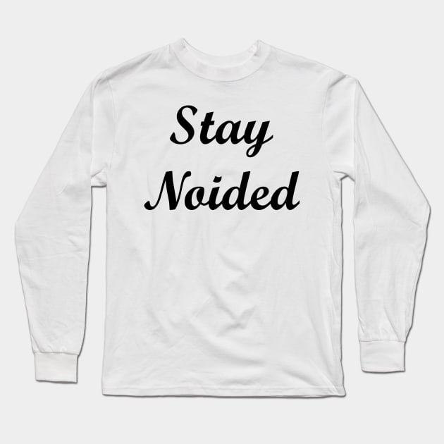 Stay Noided Black Script Long Sleeve T-Shirt by StephenMakesStuff